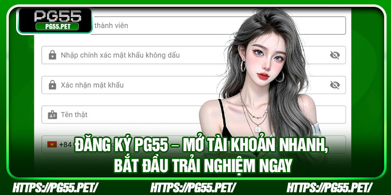 Đăng Ký PG55 – Mở Tài Khoản Nhanh, Bắt Đầu Trải Nghiệm Ngay 4 Dang Ky PG55 – Mo Tai Khoan Nhanh Bat Dau Trai Nghiem Ngay