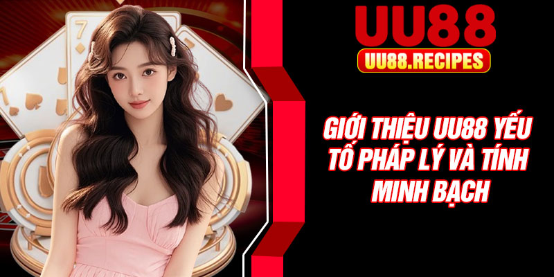 Giới Thiệu UU88 – Khám Phá Nền Tảng Giải Trí Trực Tuyến Hàng Đầu 3 Giới thiệu UU88 yếu tố pháp lý và tính minh bạch
