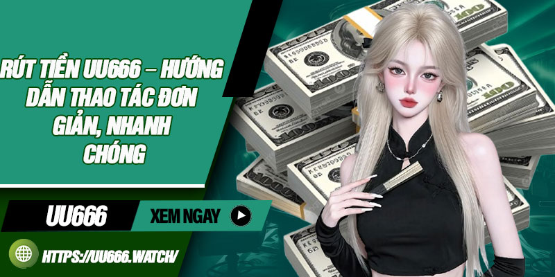 Rút Tiền UU666 – Hướng Dẫn Thao Tác Đơn Giản, Nhanh Chóng 3 Rut Tien UU666 – Huong Dan Thao Tac Don Gian Nhanh Chong