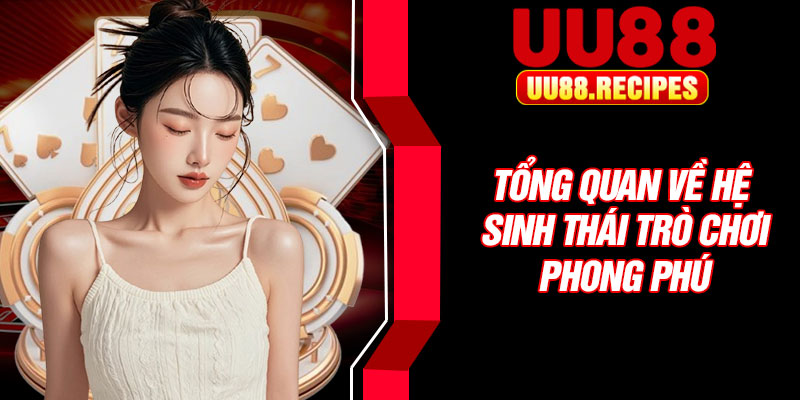 Giới Thiệu UU88 – Khám Phá Nền Tảng Giải Trí Trực Tuyến Hàng Đầu 4 Tổng quan về hệ sinh thái trò chơi phong phú
