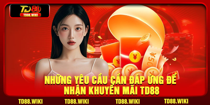 Khuyến Mãi TD88 – Tổng Hợp Chương Trình Thưởng Mới Nhất 2 Những yêu cầu cần đáp ứng để nhận khuyến mãi TD88